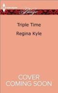 Triple Time di Regina Kyle edito da Harlequin