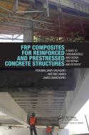 Frp Composites for Reinforced and Prestressed Concrete Structures: A Guide to Fundamentals and Design for Repair and Ret di Perumalsamy Balaguru, Antonio Nanni, James Giancaspro edito da CRC PR INC