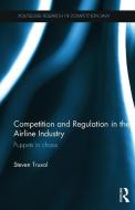 Competition and Regulation in the Airline Industry di Steven (University of Kingston Truxal edito da Taylor & Francis Ltd