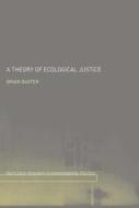 A Theory Of Ecological Justice di Brian Baxter edito da Taylor & Francis Ltd