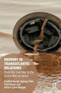 Memory in Transatlantic Relations di Krystof Kozak, Gyorgy Ferenc Toth, Paul Bauer, Zuzana Kasakova, Allison Wanger edito da Taylor & Francis Ltd