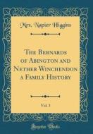 The Bernards of Abington and Nether Winchendon a Family History, Vol. 3 (Classic Reprint) di Mrs Napier Higgins edito da Forgotten Books