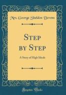 Step by Step: A Story of High Ideals (Classic Reprint) di Mrs George Sheldon Downs edito da Forgotten Books