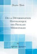 de la D'Termination Histologique Des Feuilles M'Dicinales (Classic Reprint) di Adrien Lemaire edito da Forgotten Books
