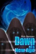 Dawn Of A New Age di Rick Bentsen edito da Writers Club Press