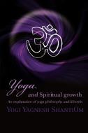 Yoga and Spiritual Growth di Yogi Yagnesh Shantiom edito da iUniverse