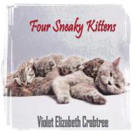 Four Sneaky Kittens di Violet Elizabeth Crabtree edito da Linda Ruth Brooks