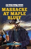 Massacre at Maple Bluff di Brent Larssen edito da The Crowood Press Ltd