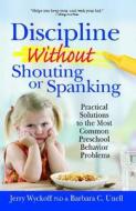 Discipline Without Shouting or Spanking: Practical Solutions to the Most Common Preschool Behavior Problems di Jerry Wyckoff, Barbara C. Unell edito da Meadowbrook Press