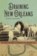 Draining New Orleans: The 300-Year Quest to Dewater the Crescent City di Richard Campanella edito da LOUISIANA ST UNIV PR