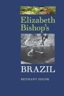 Elizabeth Bishop's Brazil di Bethany Hicok edito da University of Virginia Press