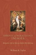 Shrines and Miraculous Images di William B. Taylor edito da University of New Mexico Press