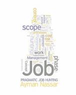 Pragmatic Job Hunting: Using Project Management Concepts to Improve Job Hunting Efficiencies di Ayman Nassar edito da Intercontinental Networks Press