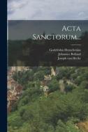 Acta Sanctorum... di Johannes Bolland, Godefridus Henschenius, Daniel Papebrochius edito da LEGARE STREET PR