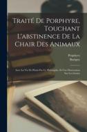 Traité De Porphyre, Touchant L'abstinence De La Chair Des Animaux: Avec La Vie De Plotin Par Ce Philosophe, Et Une Dissertation Sur Les Genies di Porphyry, Burigny edito da LEGARE STREET PR