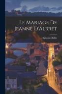 Le Mariage de Jeanne D'Albret di Alphonse Ruble edito da LEGARE STREET PR