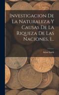 Investigacion De La Naturaleza Y Causas De La Riqueza De Las Naciones, 1... di Adam Smith edito da LEGARE STREET PR