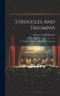 Struggles And Triumphs: Or, Forty Years' Recollections Of P. T. Barnum di P. T. Barnum edito da LEGARE STREET PR