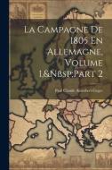 La Campagne De 1805 En Allemagne, Volume 1, Part 2 di Paul Claude Alombert-Goget edito da Creative Media Partners, LLC