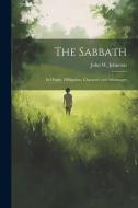 The Sabbath: Its Origin, Obligation, Character and Advantages di John W. Johnston edito da LEGARE STREET PR