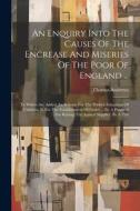 An Enquiry Into The Causes Of The Encrease And Miseries Of The Poor Of England ...: To Which Are Added, I.a Scheme For The Publick Education Of Childr di Thomas Andrews edito da LEGARE STREET PR