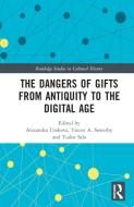 The Dangers Of Gifts From Antiquity To The Digital Age edito da Taylor & Francis Ltd