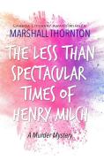 The Less Than Spectacular Times of Henry Milch di Marshall Thornton edito da Indy Pub