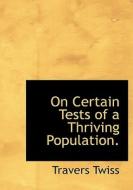 On Certain Tests Of A Thriving Population. di Travers Twiss edito da Bibliolife