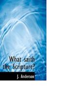 What Saith The Scripture? di J Anderson edito da Bibliolife