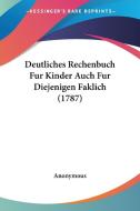 Deutliches Rechenbuch Fur Kinder Auch Fur Diejenigen Faklich (1787) di Anonymous edito da Kessinger Publishing