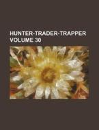 Hunter-Trader-Trapper Volume 30 di Books Group edito da Rarebooksclub.com