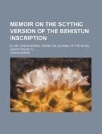 Memoir on the Scythic Version of the Behistun Inscription; By Mr. Edwin Norris. (from the Journal of the Royal Asiatic Society) di Edwin Norris edito da Rarebooksclub.com