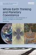 Whole Earth Thinking and Planetary Coexistence: Ecological Wisdom at the Intersection of Religion, Ecology, and Philosop di Sam Mickey edito da ROUTLEDGE