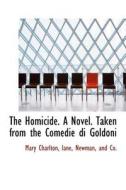 The Homicide. A Novel. Taken From The Comedie Di Goldoni di Mary Charlton edito da Bibliolife
