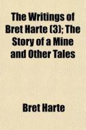 The Writings Of Bret Harte 3 ; The Stor di Bret Harte edito da General Books