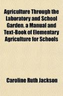 Agriculture Through The Laboratory And S di Caroline Ruth Jackson edito da General Books