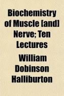 Biochemistry Of Muscle [and] Nerve; Ten di William Halliburton edito da General Books