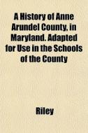 A History Of Anne Arundel County, In Mar di Tim Riley edito da General Books