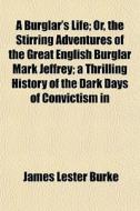 A Burglar's Life; Or, The Stirring Adven di James Lester Burke edito da General Books