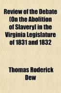 Review Of The Debate On The Abolition O di Thomas Roderick Dew edito da General Books