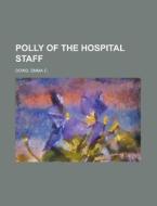 Polly Of The Hospital Staff di Emma C. Dowd edito da Rarebooksclub.com
