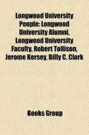 Longwood University People: Longwood University Alumni, Longwood University Faculty, Robert Tollison, Jerome Kersey, Billy C. Clark edito da Books LLC