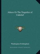 Atheos or the Tragedies of Unbelief di Washington Frothingham edito da Kessinger Publishing