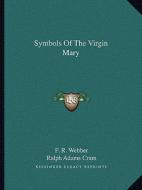 Symbols of the Virgin Mary di F. R. Webber, Ralph Adams Cram edito da Kessinger Publishing