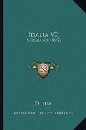 Idalia V2: A Romance (1867) di Ouida edito da Kessinger Publishing
