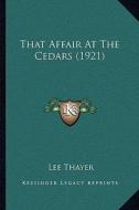 That Affair at the Cedars (1921) di Lee Thayer edito da Kessinger Publishing