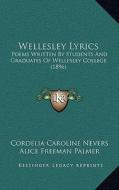 Wellesley Lyrics: Poems Written by Students and Graduates of Wellesley College (1896) di Cordelia Caroline Nevers edito da Kessinger Publishing
