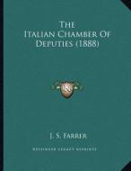 The Italian Chamber of Deputies (1888) di J. S. Farrer edito da Kessinger Publishing