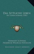 Das Sittliche Leben: Mit Einem Anhang (1901) di Hermann Schwarz, Friedrich Wilhelm Nietzsche edito da Kessinger Publishing