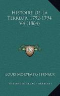 Histoire de La Terreur, 1792-1794 V4 (1864) di Louis Mortimer-Ternaux edito da Kessinger Publishing
